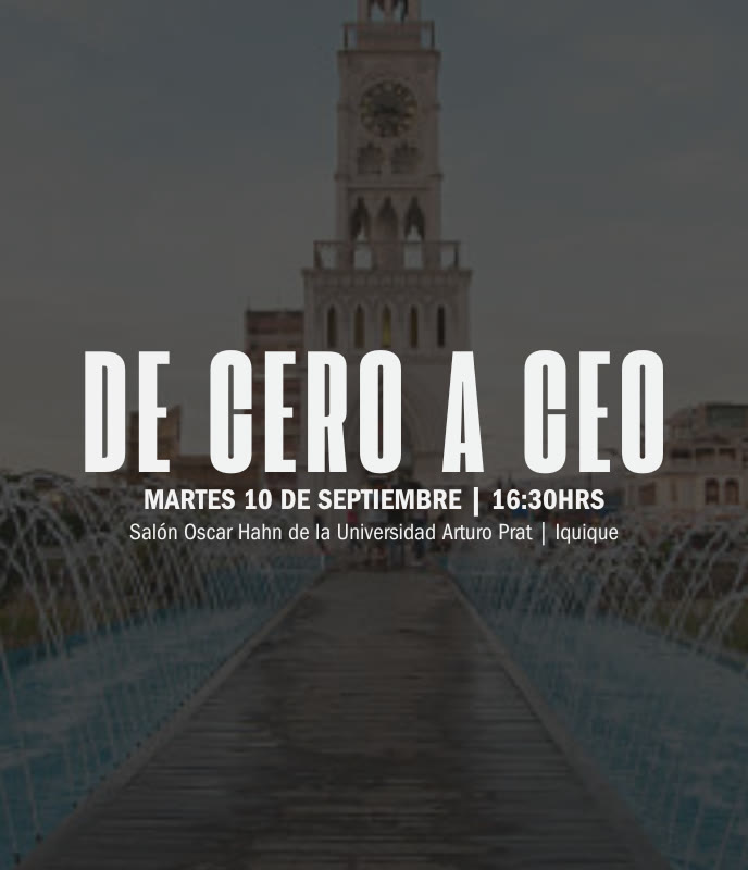 Afiche De Cero a CEO en Iquique: martes 10 de septiembre, Salón Oscar Hahn de la Universidad Arturo Prat.